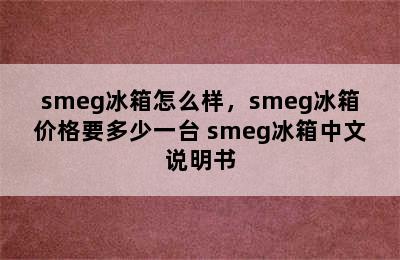 smeg冰箱怎么样，smeg冰箱价格要多少一台 smeg冰箱中文说明书